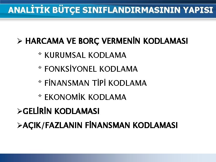 ANALİTİK BÜTÇE SINIFLANDIRMASININ YAPISI Ø HARCAMA VE BORÇ VERMENİN KODLAMASI * KURUMSAL KODLAMA * ANALİTİK BÜTÇE SINIFLANDIRMASININ YAPISI Ø HARCAMA VE BORÇ VERMENİN KODLAMASI * KURUMSAL KODLAMA *