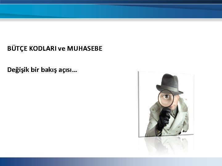BÜTÇE KODLARI ve MUHASEBE Değişik bir bakış açısı… BÜTÇE KODLARI ve MUHASEBE Değişik bir bakış açısı…