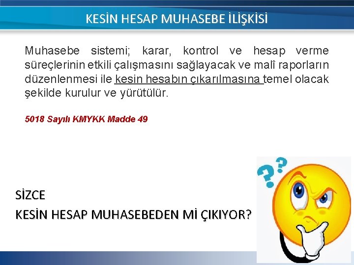 KESİN HESAP MUHASEBE İLİŞKİSİ Muhasebe sistemi; karar, kontrol ve hesap verme süreçlerinin etkili çalışmasını KESİN HESAP MUHASEBE İLİŞKİSİ Muhasebe sistemi; karar, kontrol ve hesap verme süreçlerinin etkili çalışmasını