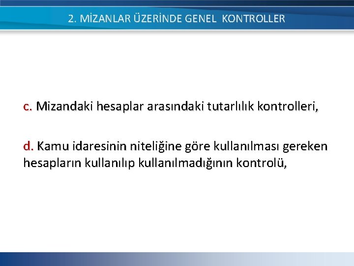 2. MİZANLAR ÜZERİNDE GENEL KONTROLLER c. Mizandaki hesaplar arasındaki tutarlılık kontrolleri, d. Kamu idaresinin 2. MİZANLAR ÜZERİNDE GENEL KONTROLLER c. Mizandaki hesaplar arasındaki tutarlılık kontrolleri, d. Kamu idaresinin