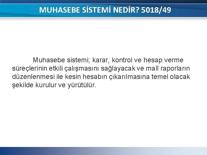 MUHASEBE SİSTEMİ NEDİR? 5018/49 Muhasebe sistemi; karar, kontrol ve hesap verme süreçlerinin etkili çalışmasını MUHASEBE SİSTEMİ NEDİR? 5018/49 Muhasebe sistemi; karar, kontrol ve hesap verme süreçlerinin etkili çalışmasını