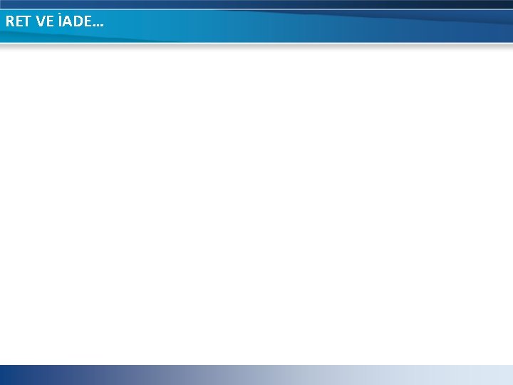 RET VE İADE… RET VE İADE…