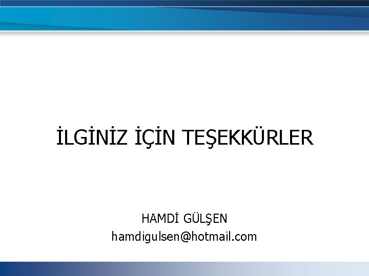 İLGİNİZ İÇİN TEŞEKKÜRLER HAMDİ GÜLŞEN hamdigulsen@hotmail. com İLGİNİZ İÇİN TEŞEKKÜRLER HAMDİ GÜLŞEN hamdigulsen@hotmail. com