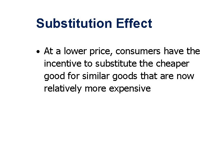 Substitution Effect • At a lower price, consumers have the incentive to substitute the
