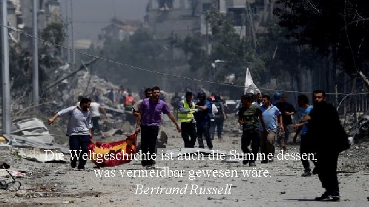  Die Weltgeschichte ist auch die Summe dessen, was vermeidbar gewesen wäre. Bertrand Russell