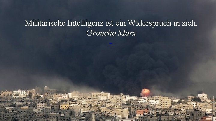 Militärische Intelligenz ist ein Widerspruch in sich. Groucho Marx 