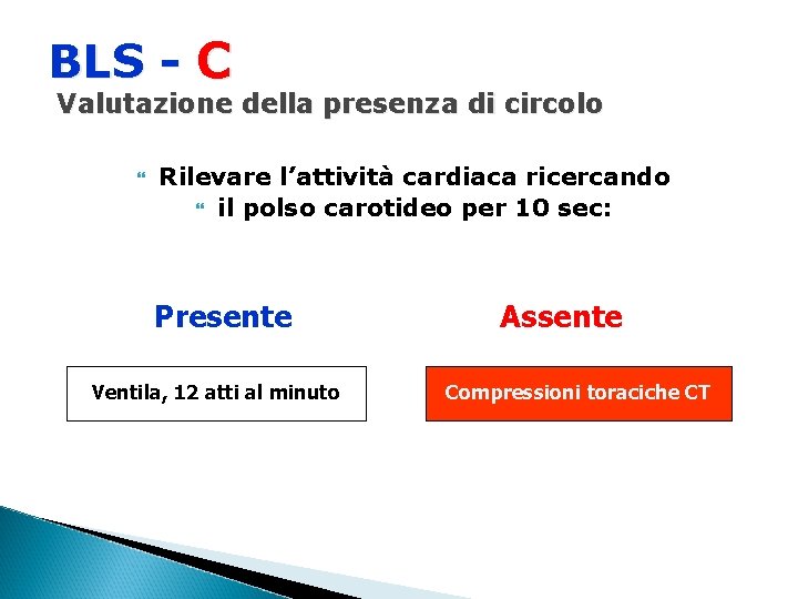 BLS - C Valutazione della presenza di circolo Rilevare l’attività cardiaca ricercando il polso