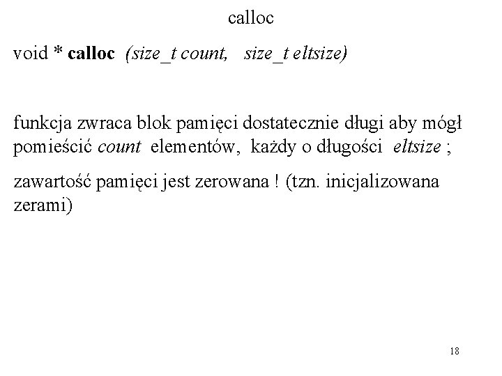 calloc void * calloc (size_t count, size_t eltsize) funkcja zwraca blok pamięci dostatecznie długi