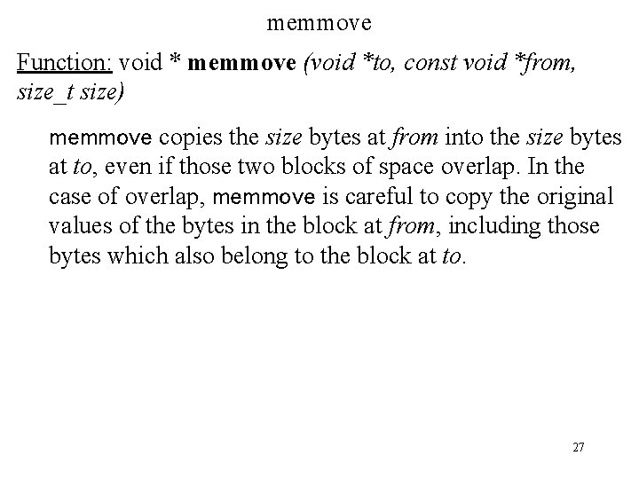 memmove Function: void * memmove (void *to, const void *from, size_t size) memmove copies