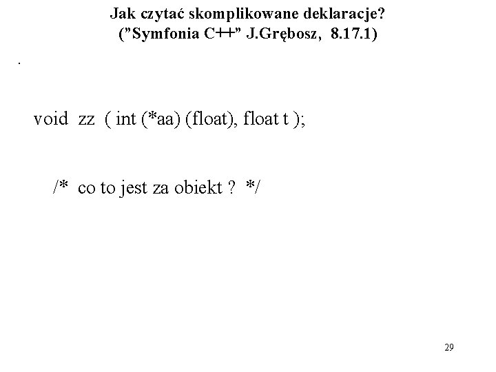 Jak czytać skomplikowane deklaracje? (”Symfonia C++” J. Grębosz, 8. 17. 1). void zz (