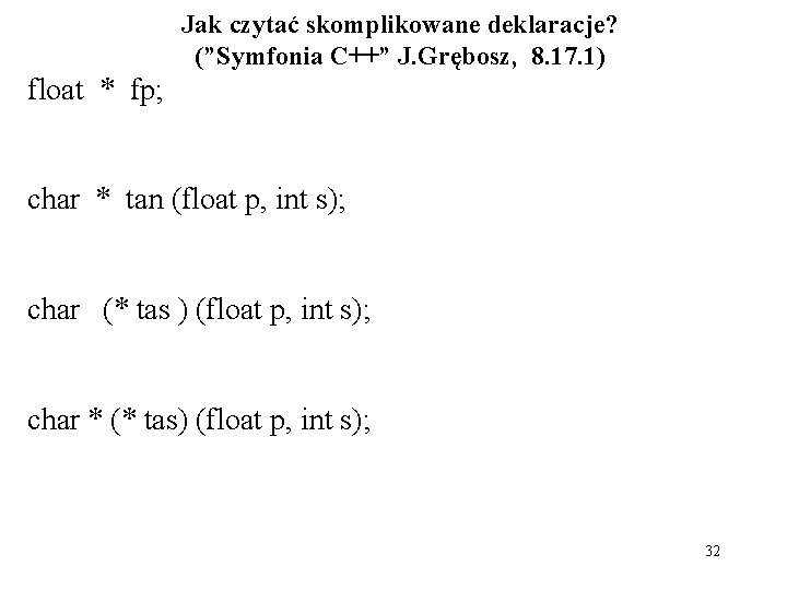 Jak czytać skomplikowane deklaracje? (”Symfonia C++” J. Grębosz, 8. 17. 1) float * fp;