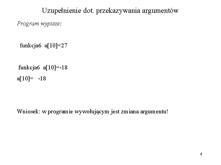 Uzupełnienie dot. przekazywania argumentów Program wypisze: funkcja 6 a[10]=27 funkcja 6 a[10]=-18 a[10]= -18