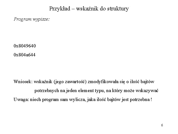 Przykład – wskaźnik do struktury Program wypisze: 0 x 8049640 0 x 804 a