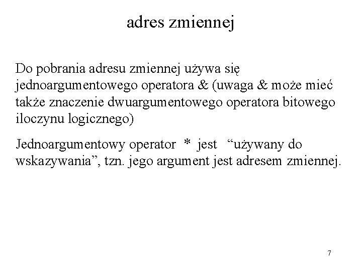 adres zmiennej Do pobrania adresu zmiennej używa się jednoargumentowego operatora & (uwaga & może