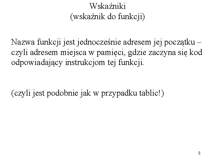 Wskaźniki (wskaźnik do funkcji) Nazwa funkcji jest jednocześnie adresem jej początku – czyli adresem