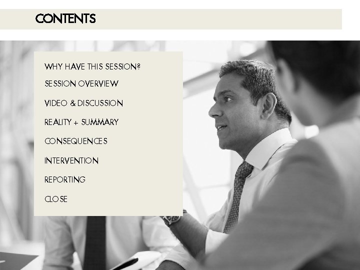 CONTENTS WHY HAVE THIS SESSION? SESSION OVERVIEW VIDEO & DISCUSSION REALITY + SUMMARY CONSEQUENCES CONTENTS WHY HAVE THIS SESSION? SESSION OVERVIEW VIDEO & DISCUSSION REALITY + SUMMARY CONSEQUENCES