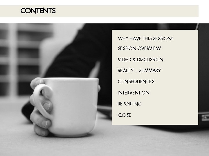 CONTENTS WHY HAVE THIS SESSION? SESSION OVERVIEW VIDEO & DISCUSSION REALITY + SUMMARY CONSEQUENCES CONTENTS WHY HAVE THIS SESSION? SESSION OVERVIEW VIDEO & DISCUSSION REALITY + SUMMARY CONSEQUENCES