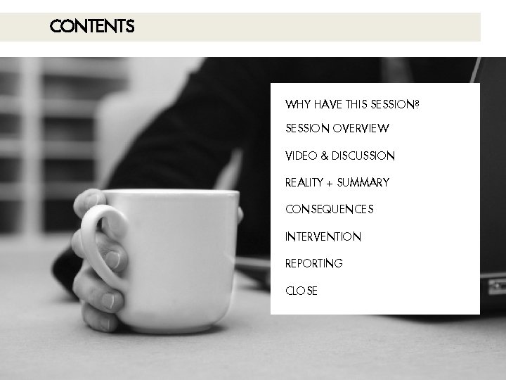CONTENTS WHY HAVE THIS SESSION? SESSION OVERVIEW VIDEO & DISCUSSION REALITY + SUMMARY CONSEQUENCES CONTENTS WHY HAVE THIS SESSION? SESSION OVERVIEW VIDEO & DISCUSSION REALITY + SUMMARY CONSEQUENCES