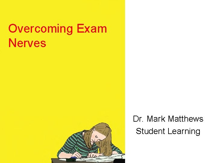 Overcoming Exam Nerves Dr. Mark Matthews Student Learning 