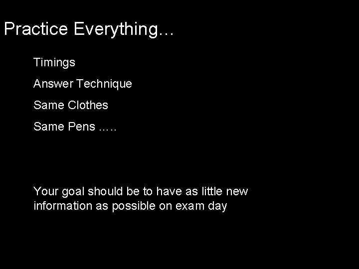 Practice Everything… Timings Answer Technique Same Clothes Same Pens …. . Your goal should