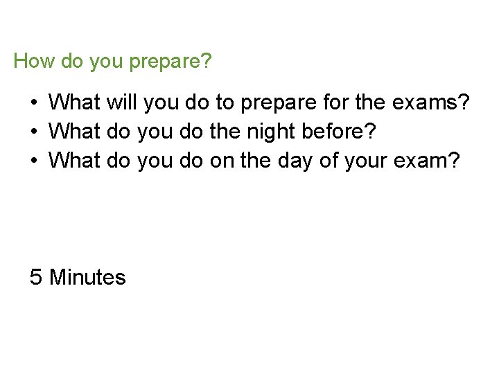 How do you prepare? • What will you do to prepare for the exams?