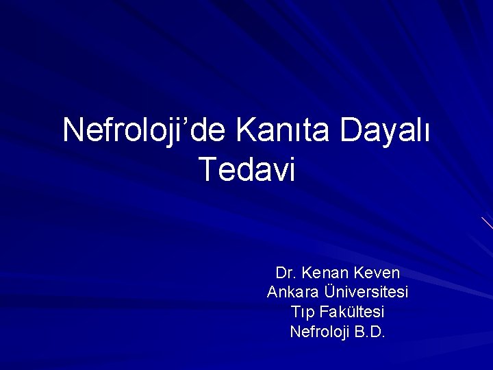 Nefroloji’de Kanıta Dayalı Tedavi Dr. Kenan Keven Ankara Üniversitesi Tıp Fakültesi Nefroloji B. D.