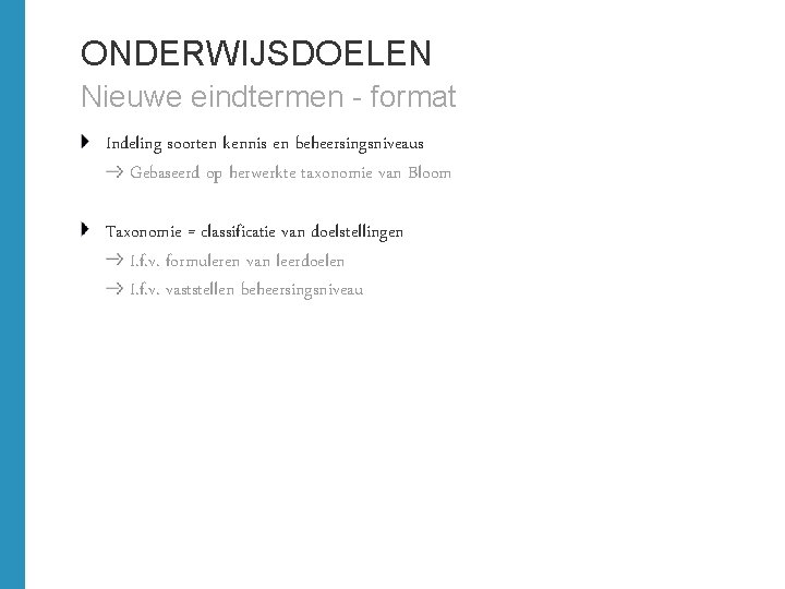 ONDERWIJSDOELEN Nieuwe eindtermen - format Indeling soorten kennis en beheersingsniveaus Gebaseerd op herwerkte taxonomie