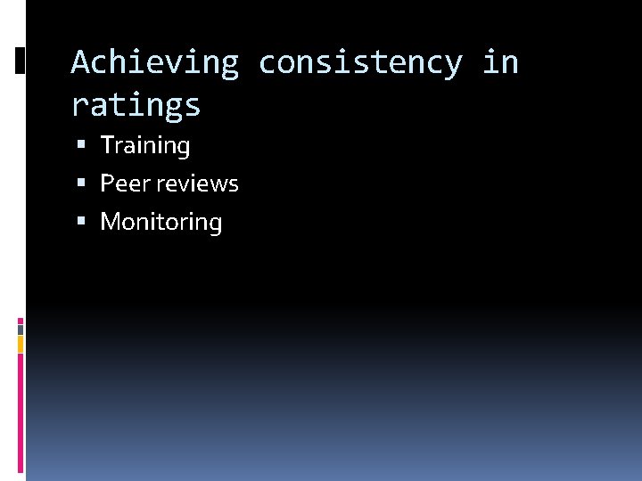 Achieving consistency in ratings Training Peer reviews Monitoring 