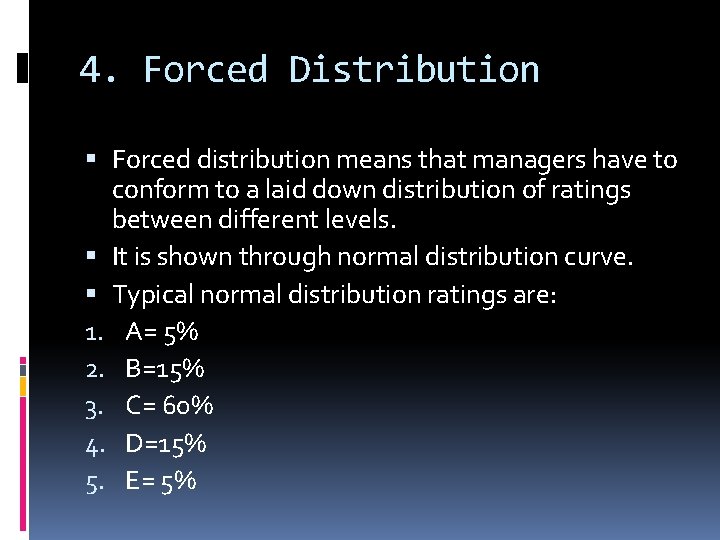 4. Forced Distribution Forced distribution means that managers have to conform to a laid