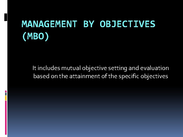 MANAGEMENT BY OBJECTIVES (MBO) It includes mutual objective setting and evaluation based on the