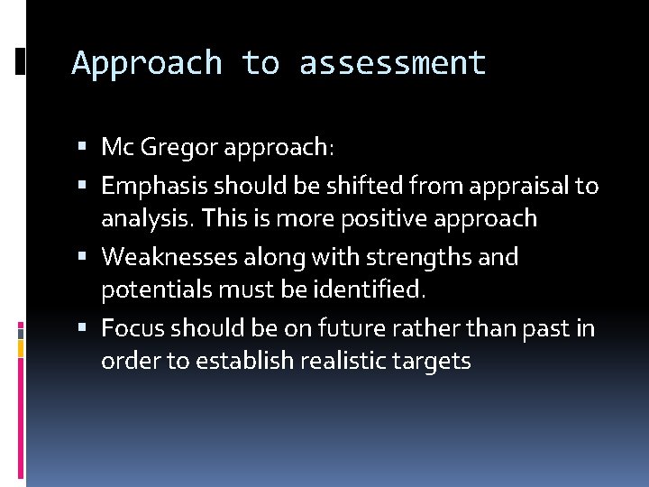 Approach to assessment Mc Gregor approach: Emphasis should be shifted from appraisal to analysis.