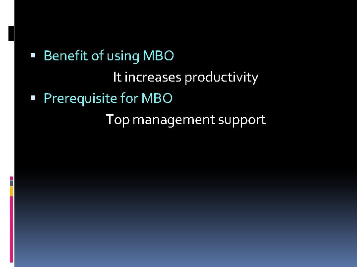  Benefit of using MBO It increases productivity Prerequisite for MBO Top management support