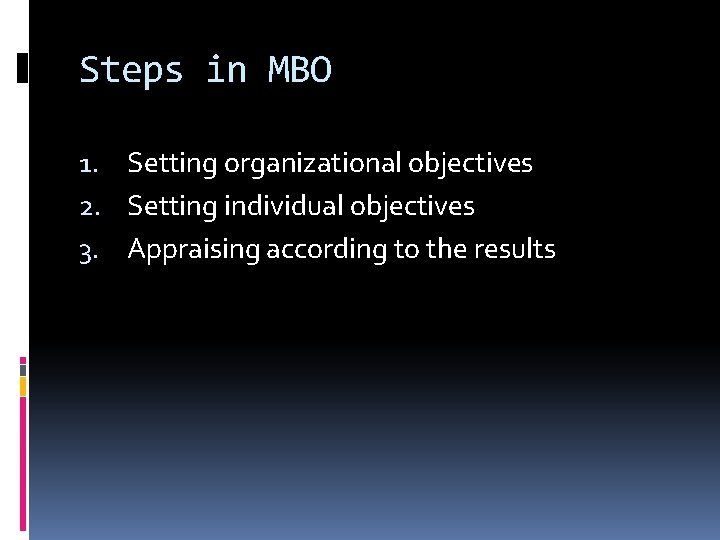 Steps in MBO 1. Setting organizational objectives 2. Setting individual objectives 3. Appraising according