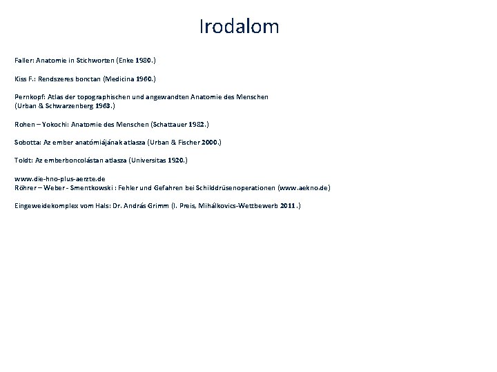 Irodalom Faller: Anatomie in Stichworten (Enke 1980. ) Kiss F. : Rendszeres bonctan (Medicina Irodalom Faller: Anatomie in Stichworten (Enke 1980. ) Kiss F. : Rendszeres bonctan (Medicina