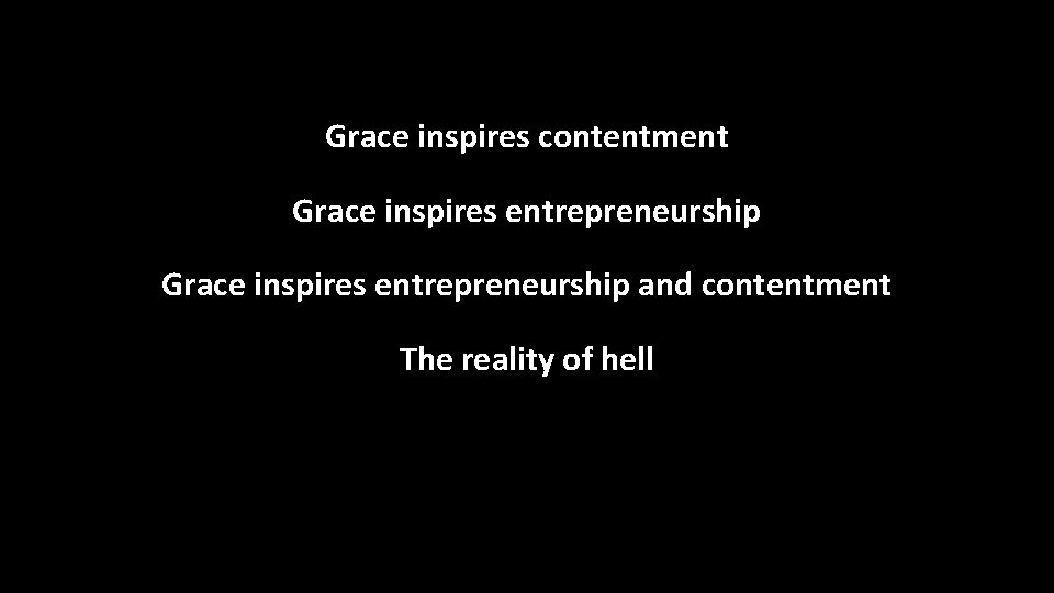 Grace inspires contentment Grace inspires entrepreneurship and contentment The reality of hell 