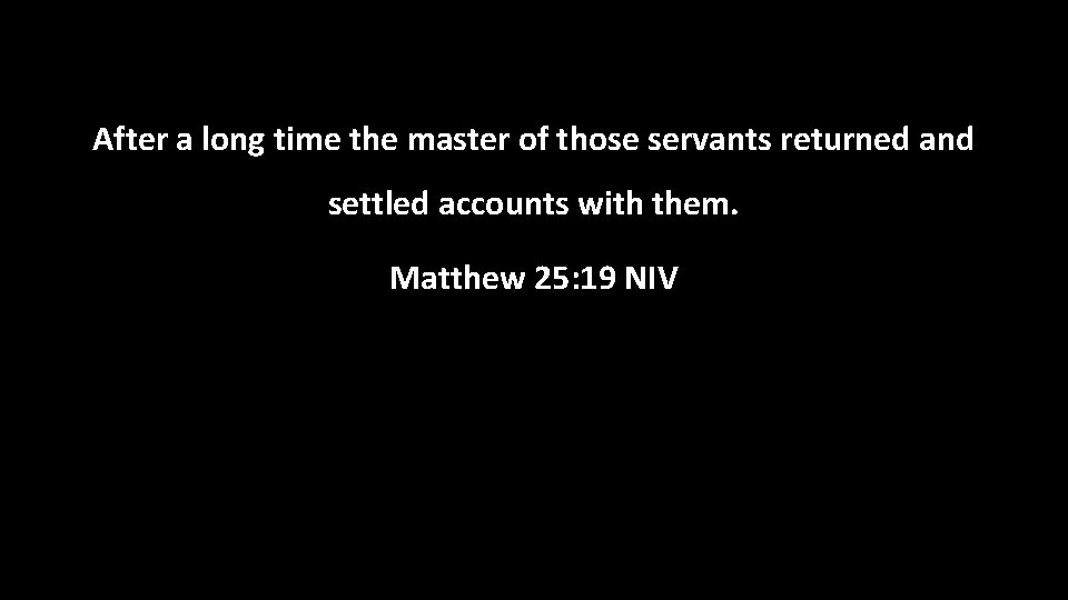 After a long time the master of those servants returned and settled accounts with
