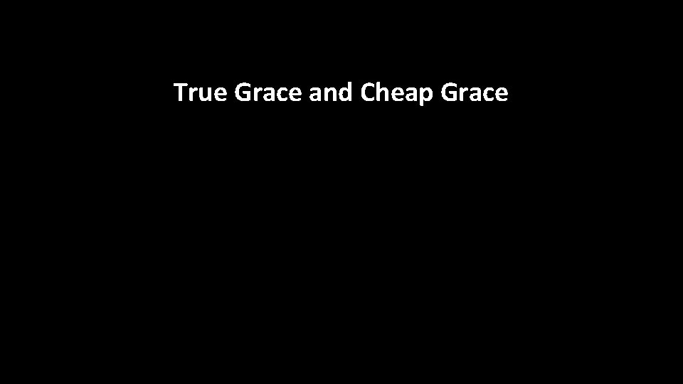 True Grace and Cheap Grace 
