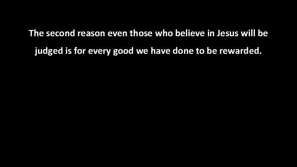 The second reason even those who believe in Jesus will be judged is for