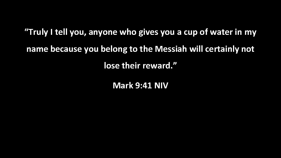 “Truly I tell you, anyone who gives you a cup of water in my