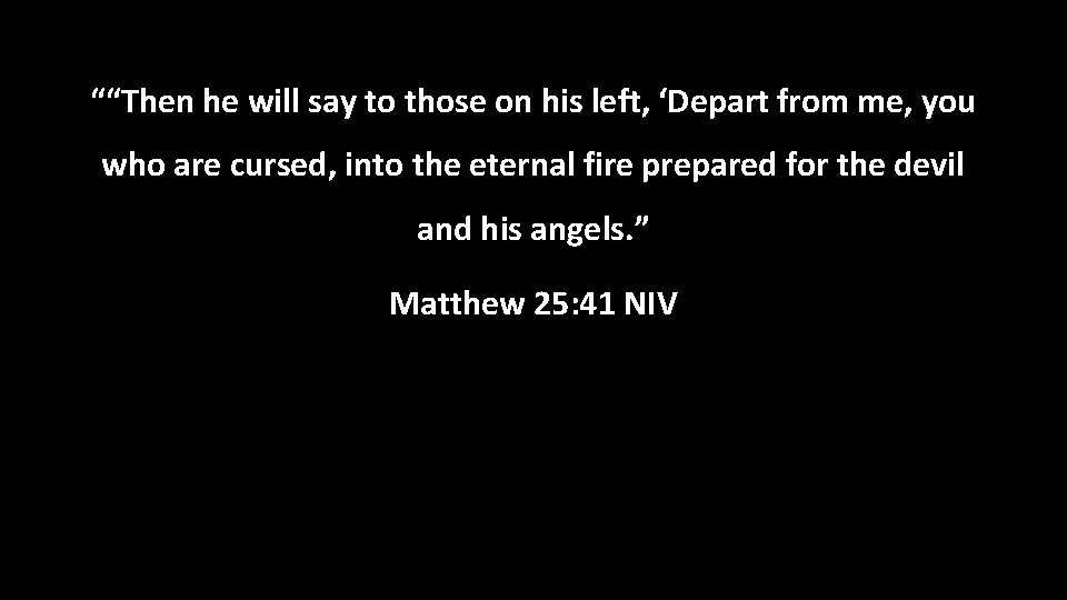 ““Then he will say to those on his left, ‘Depart from me, you who