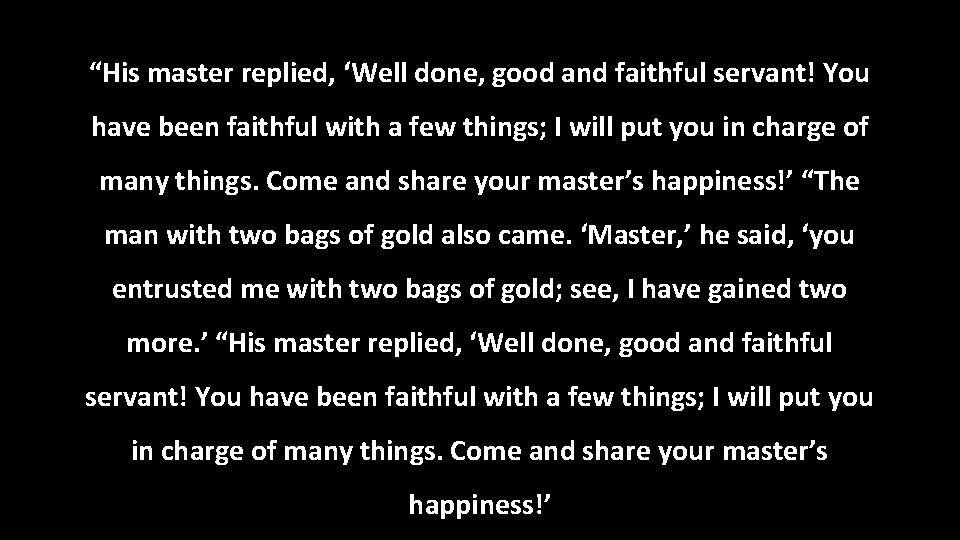“His master replied, ‘Well done, good and faithful servant! You have been faithful with