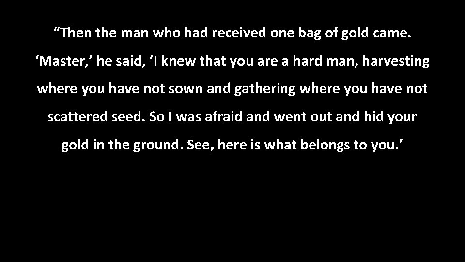 “Then the man who had received one bag of gold came. ‘Master, ’ he