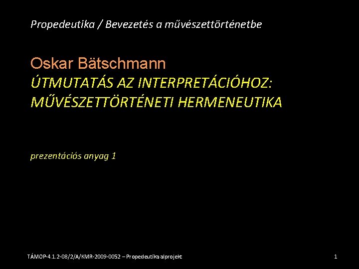 Propedeutika / Bevezetés a művészettörténetbe Oskar Bätschmann ÚTMUTATÁS AZ INTERPRETÁCIÓHOZ: MŰVÉSZETTÖRTÉNETI HERMENEUTIKA prezentációs anyag