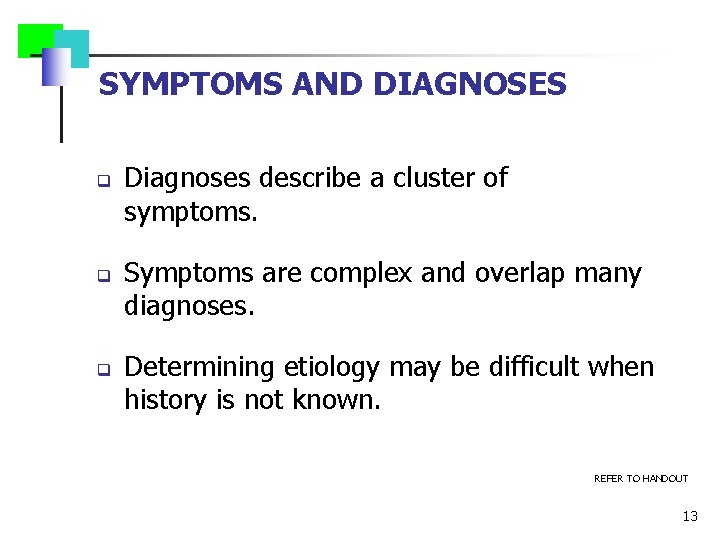  SYMPTOMS AND DIAGNOSES q q q Diagnoses describe a cluster of symptoms. Symptoms