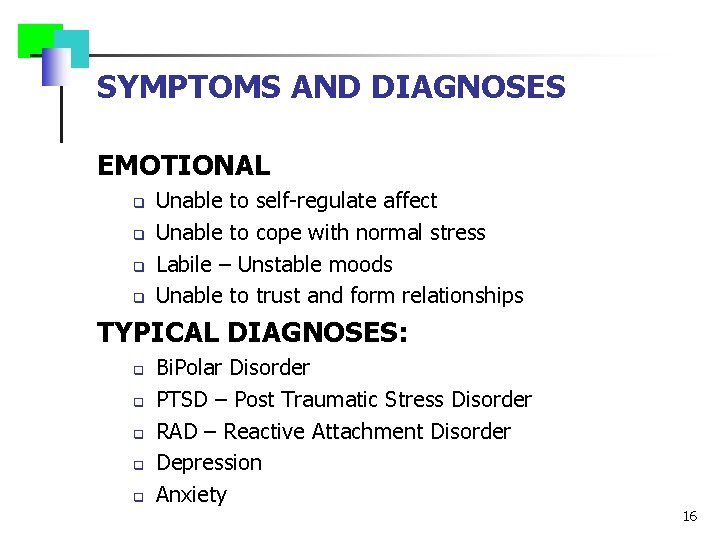 SYMPTOMS AND DIAGNOSES EMOTIONAL q q Unable to self-regulate affect Unable to cope with