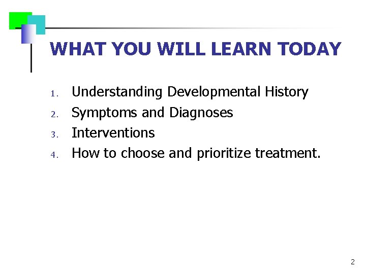 WHAT YOU WILL LEARN TODAY 1. 2. 3. 4. Understanding Developmental History Symptoms and