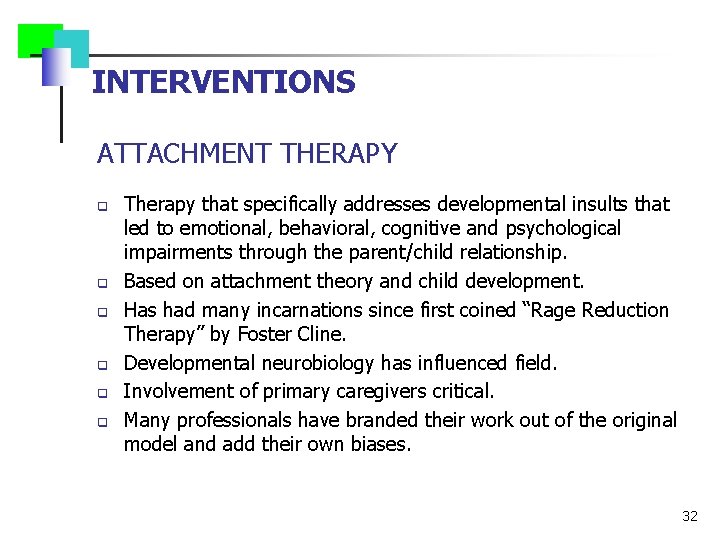 INTERVENTIONS ATTACHMENT THERAPY q q q Therapy that specifically addresses developmental insults that led