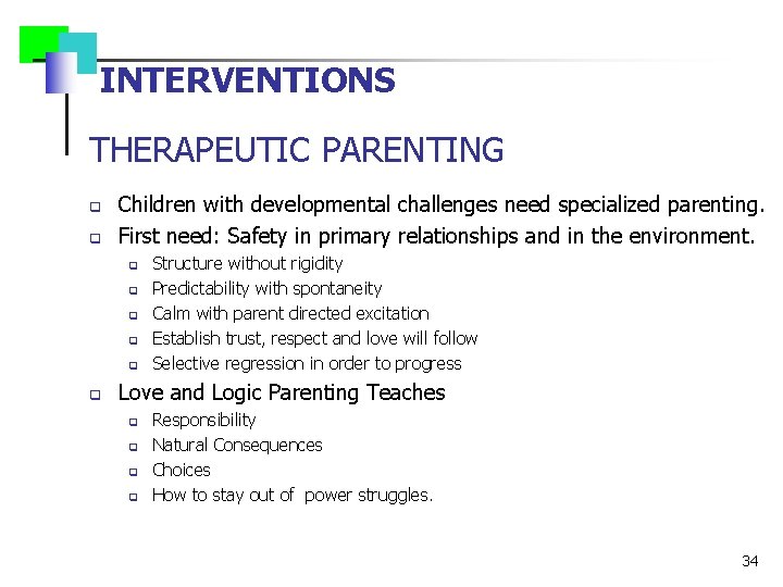 INTERVENTIONS THERAPEUTIC PARENTING q q Children with developmental challenges need specialized parenting. First need: