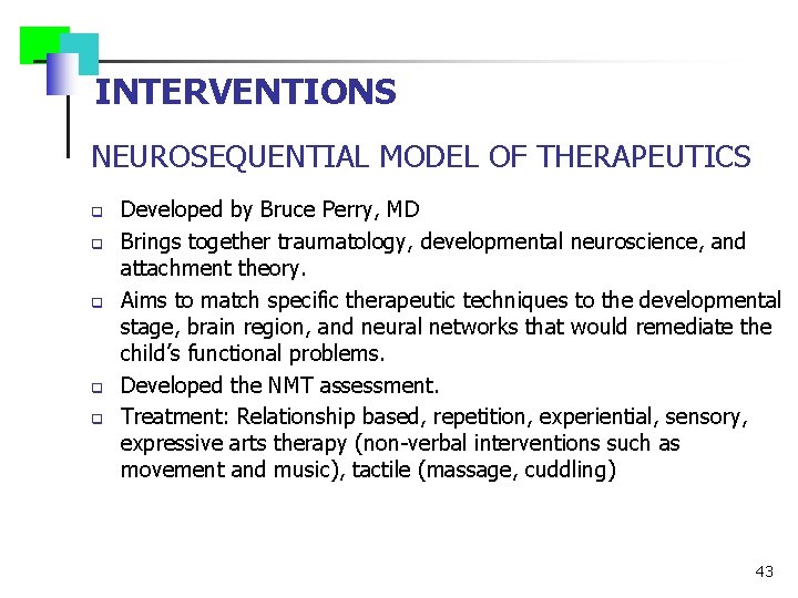INTERVENTIONS NEUROSEQUENTIAL MODEL OF THERAPEUTICS q q q Developed by Bruce Perry, MD Brings