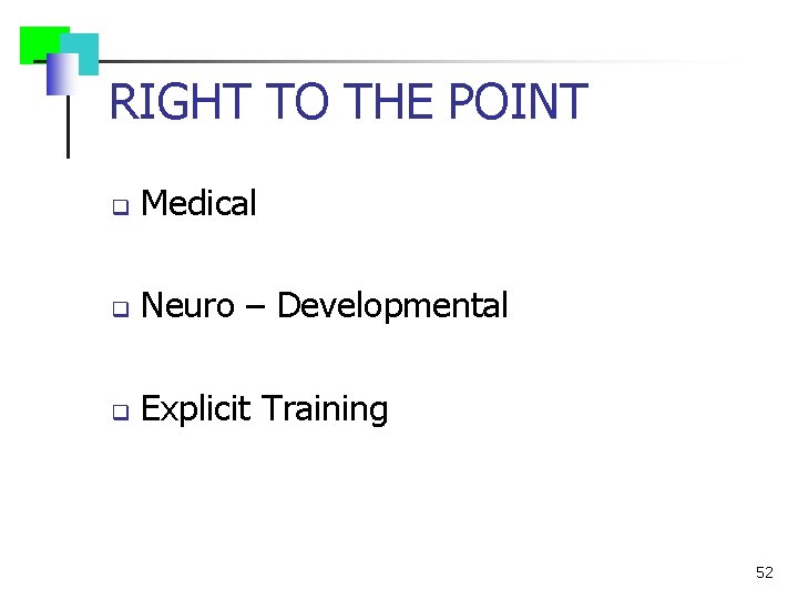 RIGHT TO THE POINT q Medical q Neuro – Developmental q Explicit Training 52